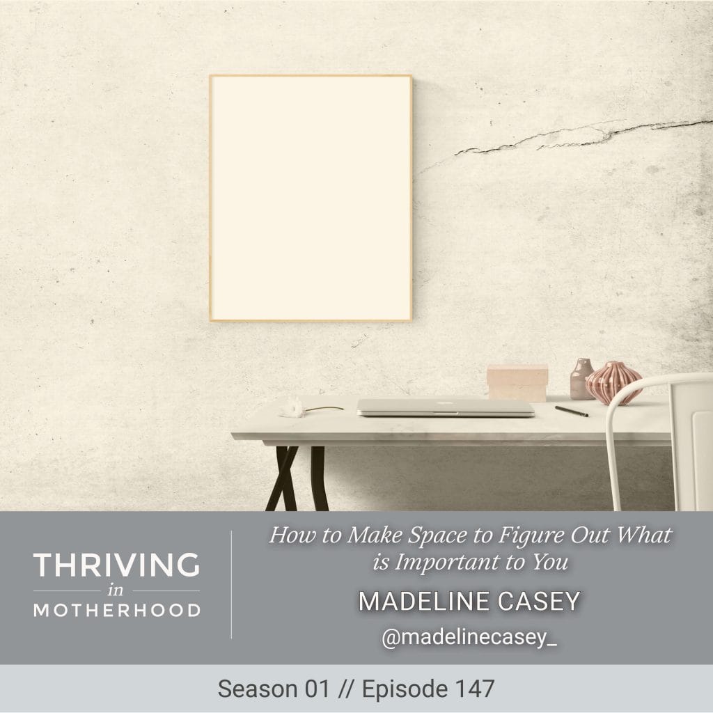 How to Make Space to Figure Out What is Important to You with Madeline Casey [Episode 147]