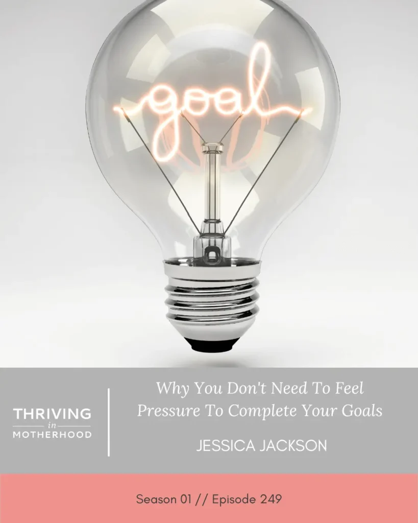 Why You Don’t Need to Feel Pressure to Complete Your Goals [Episode 249]