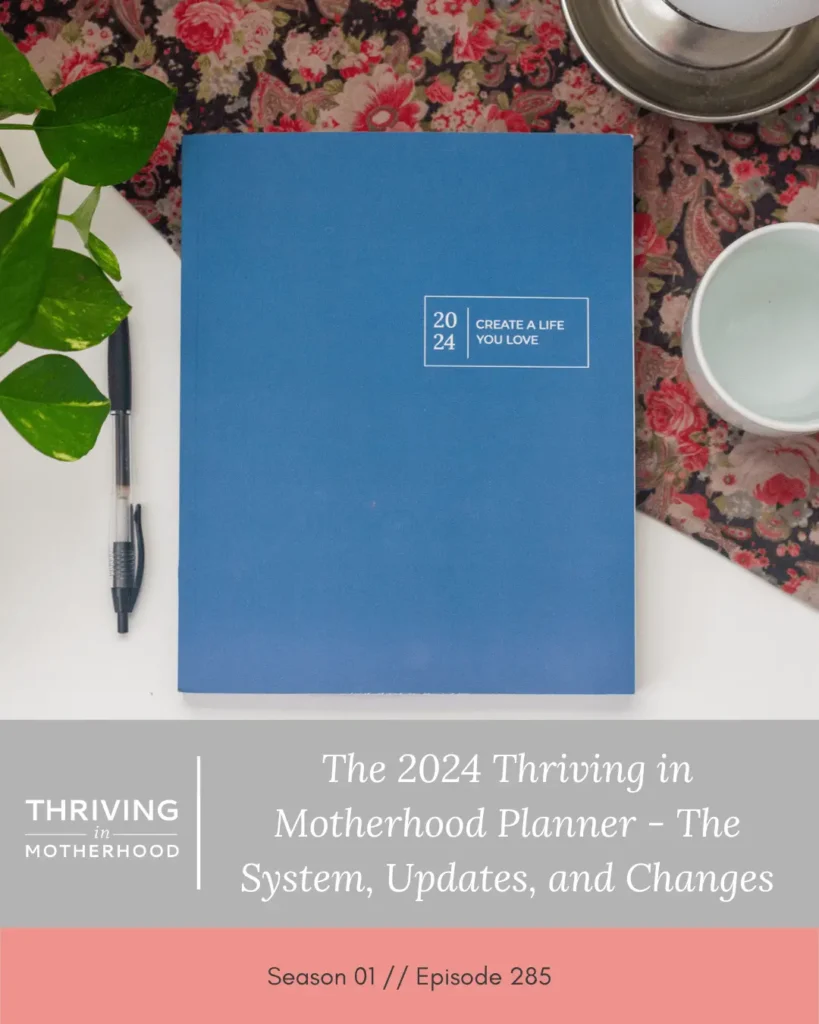 How to Get Things Done as a Mom With The 2024 Thriving in Motherhood Planner – The System, Updates, and Changes [Episode 285]