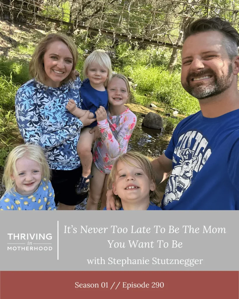 It’s Never Too Late to Be The Mom You Hoped You Be with Stephanie Stutznegger [Episode 290]