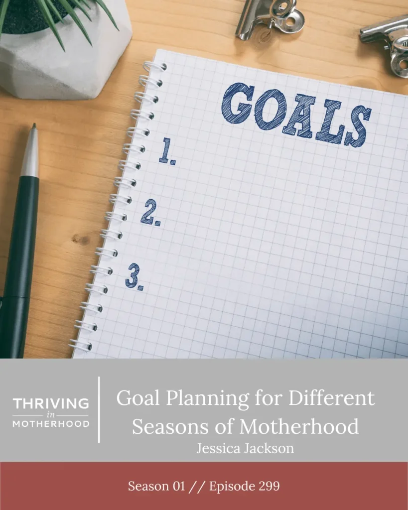 Goal Planning Guide for Different Seasons of Motherhood [Episode 299]