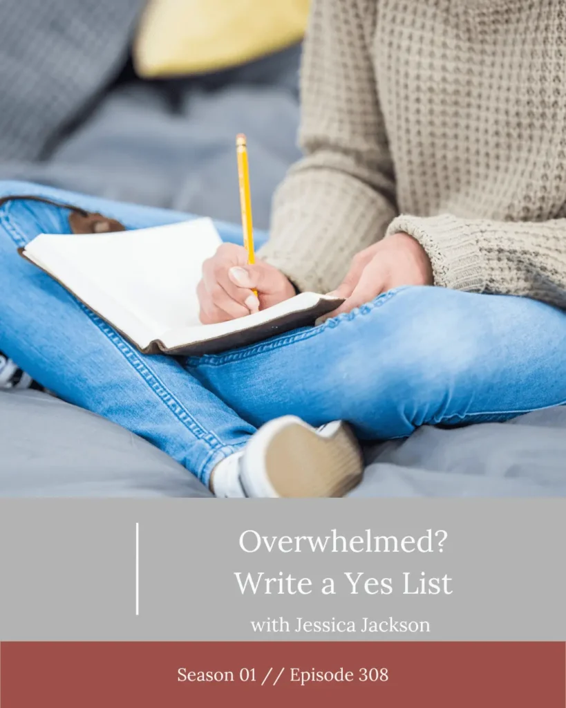 Overwhelmed? Write a “Yes” List [Episode 308]